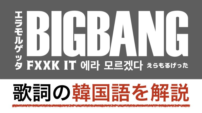 【K-POPで学ぶ韓国語】FXXK IT（エラモルゲッタ）/BIGBANGの歌詞を動画で解説！